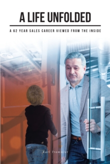 Image for A Life Unfolded: A 62 Year Sales Career Viewed From The Inside