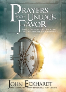 Image for Prayers That Unlock Favor: Release Supernatural Increase and Accelerate Your Destiny