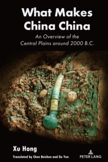 Image for What Makes China China: An Overview of the Central Plains Around 2000 B.C