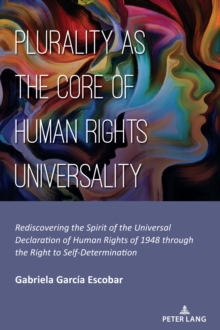 Image for Plurality as the Core of Human Rights Universality : Rediscovering the Spirit of the Universal Declaration of Human Rights of 1948 through the Right to Self-Determination