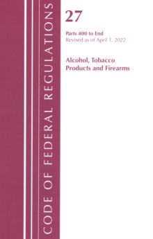 Image for Code of Federal Regulations, Title 27 Alcohol Tobacco Products and Firearms 400-End, Revised as of April 1, 2022
