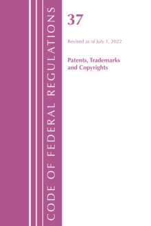 Image for Code of Federal Regulations, Title 37 Patents, Trademarks and Copyrights, Revised as of July 1, 2022