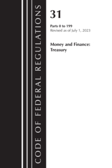 Image for Code of Federal Regulations, Title 31 Money and Finance 0-199, Revised as of July 1, 2023