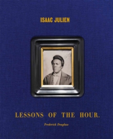 Isaac Julien: Lessons of the Hour – Frederick Douglass