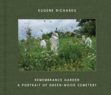 Image for Eugene Richards: Remembrance Garden : A Portrait of Green-Wood Cemetery