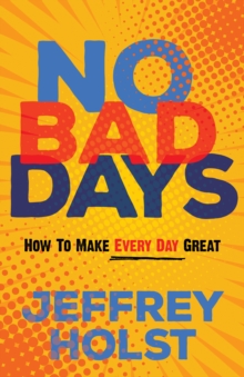 No Bad Days: How to Make Every Day Great