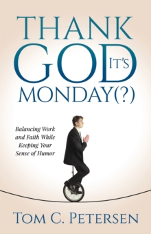 Image for Thank God It’s Monday(?) : Balancing Work and Faith While Keeping Your Sense of Humor