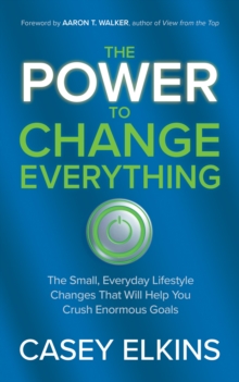 Image for The Power to Change Everything : The Small, Everyday Lifestyle Changes That Will Help You Crush Enormous Goals