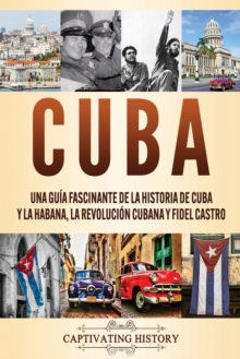 Image for Cuba : Una gu?a fascinante de la historia de Cuba y La Habana, la Revoluci?n cubana y Fidel Castro