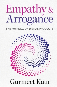 Image for Empathy & Arrogance : The Paradox of Digital Products