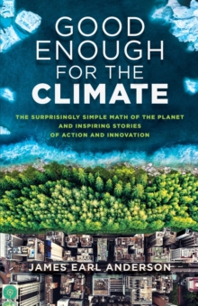 Image for Good Enough for the Climate : The Surprisingly Simple Math of the Planet and Inspiring Stories of Action and Innovation