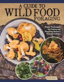 Image for A guide to wild food foraging: proper techniques for finding and preparing nature's flavorful edibles
