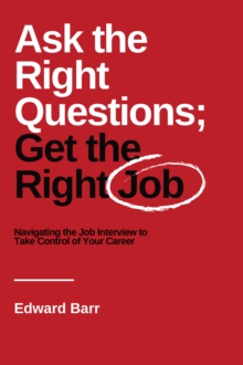 Image for Ask the Right Questions; Get the Right Job: Navigating the Job Interview to Take Control of Your Career