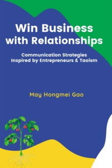 Image for Win Business With Relationships: Communication Strategies Inspired by Entrepreneurs & Taoism