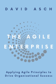 Image for The Agile Enterprise: Applying Agile Principles to Drive Organizational Success