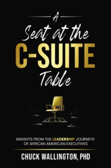 Image for A Seat at the C-Suite Table: Insights from the Leadership Journeys of African American Executives