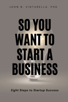 Image for So You Want to Start a Business: Eight Steps to Startup Success