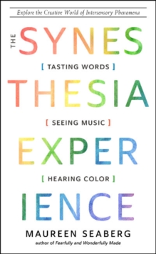 The Synesthesia Experience: Tasting Words, Seeing Music, and Hearing Color Explore the Creative World of Intersensory Phenomena