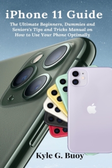 Image for iPhone 11 Guide : The Ultimate Beginners, Dummies and Seniors's Tips and Tricks Manual on How to Use Your Phone Optimally