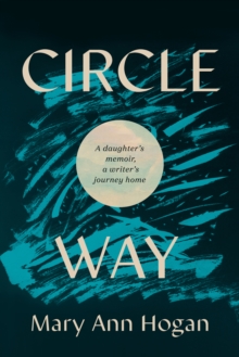 Circle Way: A Daughter’s Memoir, a Writer’s Journey Home
