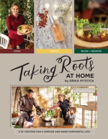 Taking Roots at Home: 3 in 1 Recipes for a Simpler and More Purposeful Life