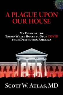 Image for Plague Upon Our House: My Fight at the Trump White House to Stop COVID from Destroying America