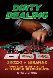 Dirty Dealing: Grosso v. Miramax—Waging War with Harvey Weinstein, and the Screenplay that Changed Hollywood