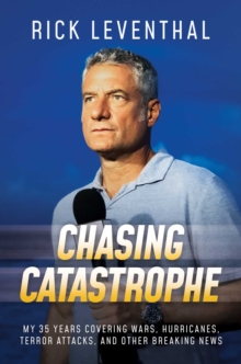 Chasing Catastrophe: My 35 Years Covering Wars, Hurricanes, Terror Attacks, and Other Breaking News