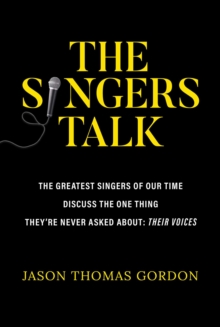Image for Singers Talk: The Greatest Singers of Our Time Discuss the One Thing They're Never Asked About: Their Voices