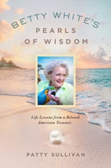 Betty White’s Pearls of Wisdom: Life Lessons from a Beloved American Treasure