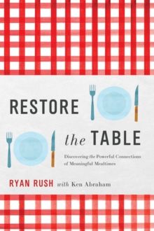 Image for Restore the Table: Discovering the Powerful Connections of Meaningful Mealtimes