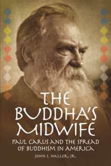 The Buddha’s Midwife: Paul Carus and the Spread of Buddhism in America