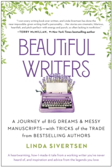 Beautiful Writers: A Journey of Big Dreams and Messy Manuscripts–with Tricks of the Trade from Bestselling Authors