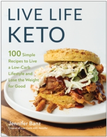 Live Life Keto: 100 Simple Recipes to Live a Low-Carb Lifestyle and Lose the Weight for Good