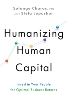 Humanizing Human Capital: Invest in Your People for Optimal Business Returns