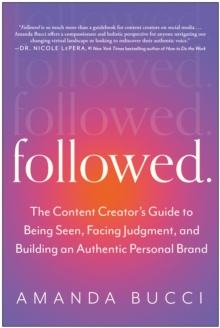 Followed: The Content Creator’s Guide to Being Seen, Facing Judgment, and Building an Authentic Personal Brand
