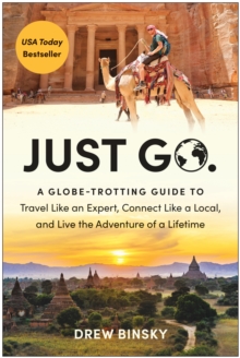 Image for Just Go : A Globe-Trotting Guide to Travel Like an Expert, Connect Like a Local, and Live the Adventure of a Lifetime