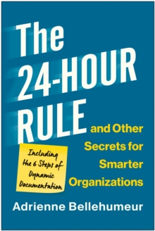 The 24-Hour Rule and Other Secrets for Smarter Organizations: Including the 6 Steps of Dynamic Documentation