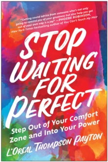 Stop Waiting for Perfect: Step Out of Your Comfort Zone and Into Your Power
