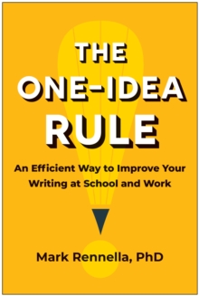 The One-Idea Rule: An Efficient Way to Improve Your Writing at School and Work