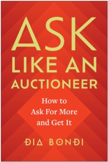 Ask Like an Auctioneer: How to Ask For More and Get It