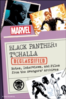 Black Panther: T’Challa Declassified: Notes, Interviews, and Files from the Avengers’ Archives