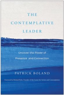 The Contemplative Leader: Uncover the Power of Presence and Connection