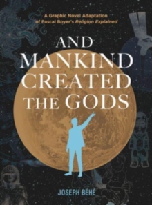 Image for And mankind created the gods  : a graphic novel adaptation of Pascal Boyer's Religion explained