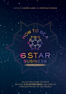 Image for How to Be a 6 Star Business : An Action Guide To Move Beyond 5 Star Reviews And Create A Bigger Impact In The World