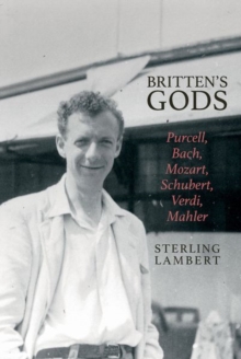 Image for Britten's gods  : Purcell, Bach, Mozart, Schubert, Verdi, Mahler