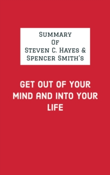 Image for Summary of Steven C. Hayes & Spencer Smith's Get Out of Your Mind and Into Your Life