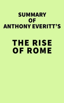 Image for Summary of Anthony Everitt's The Rise of Rome