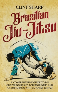 Image for Brazilian Jiu-Jitsu : A Comprehensive Guide to BJJ Grappling Basics for Beginners and a Comparison with Japanese Jujitsu