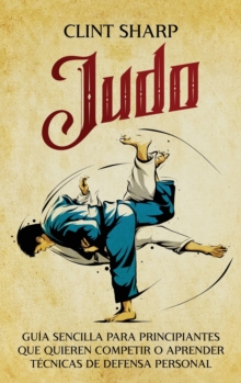 Image for Judo : Gu?a sencilla para principiantes que quieren competir o aprender t?cnicas de defensa personal